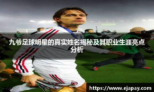 九爷足球明星的真实姓名揭秘及其职业生涯亮点分析